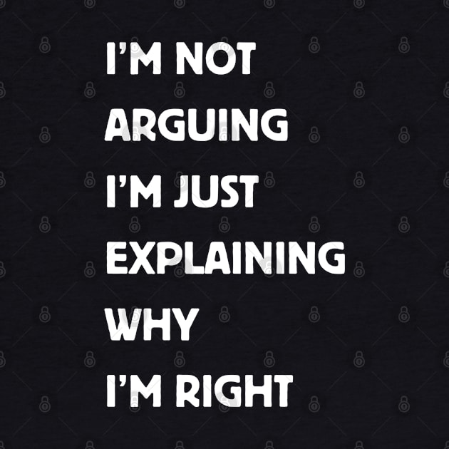 I'm Not Arguing I'm Just Explaining Why I'm Right. by Shop-now-4-U 